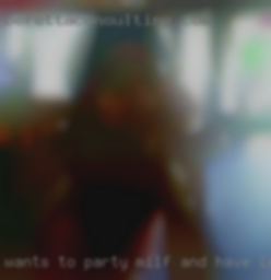 Wants to party milf and have local fun.